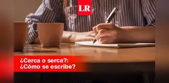 ¿Cerca o serca? Revisa la forma correcta de escribir esta palabra y su significado ¿Cerca o serca? Revisa la forma correcta de escribir esta palabra y su significado