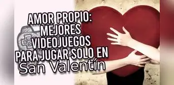 ¿Solo en San Valentín? Conoce estos videojuegos que te podrían hacer compañía en este día