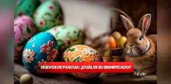 Huevos de Pascua: ¿cuál es su significado y en qué día de Semana Santa se entregan?