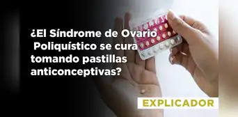 ¿El síndrome de ovario poliquístico se cura tomando pastillas anticonceptivas?