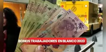 Bono para trabajadores en blanco julio 2023 será de hasta $100.000