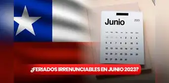 Calendario oficial 2023 Chile: ¿hay feriados irrenunciables en junio? Calendario oficial 2023 Chile: ¿hay feriados irrenunciables en junio?