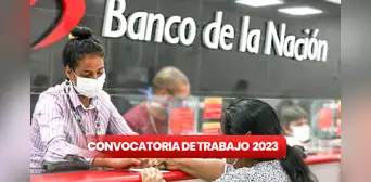 Convocatoria de Banco de la Nación brinda empleos con SUELDOS de S/2.431: ¿cómo POSTULAR HOY?