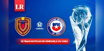 Venezuela vs. Chile EN VIVO, ÚLTIMAS NOTICIAS: la Vinotinto se alista para jugar contra los sureños por Eliminatorias