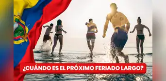 ¿Cuándo es el próximo feriado largo en Ecuador? ¿Cuándo es el próximo feriado largo en Ecuador?