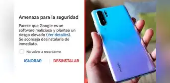 ¿Por qué algunos celulares Huawei piden desinstalar la app de Google y afirman que es un virus?