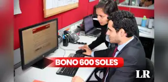 Estos son los requisitos para cobrar el BONO S/600 y quiénes lo reciben Estos son los requisitos para cobrar el BONO S/600 y quiénes lo reciben