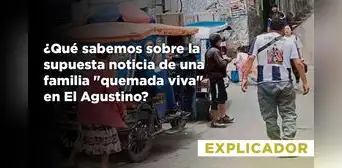 ¿Qué sabemos sobre la supuesta noticia de una familia "quemada viva" en El Agustino?