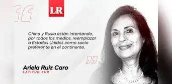 La pugna entre EE. UU. y China en nuestra región, por Ariela Ruiz Caro