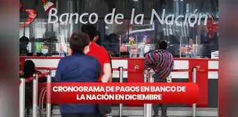 CRONOGRAMA de pagos en Banco de la Nación: fechas de cobro para sueldos y pensiones en diciembre