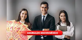 ¿No sabes cuánto es el aguinaldo 2023 en México? Descúbrelo aquí