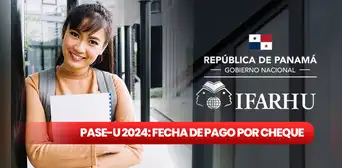 Ifarhu 2024: calendario de pago OFICIAL de la beca PASE-U por cheque