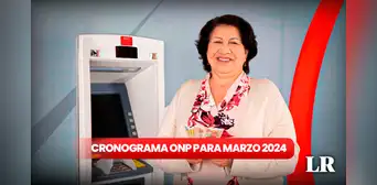 ONP, marzo 2024: revisa AQUÍ el cronograma de pago para pensionistas