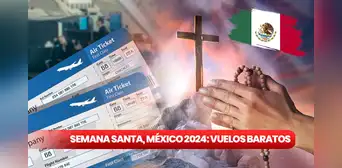 Semana Santa en México 2024: GUÍA RÁPIDA para comprar vuelos baratos EN LÍNEA