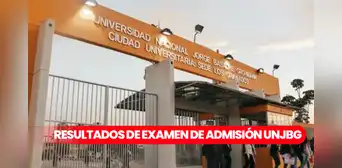 Resultados del examen de admisión UNJBG 2024-FASE 2: LINK para ver la lista de ingresantes y mejores puntajes