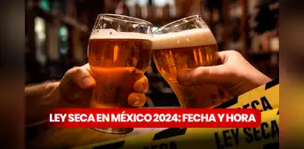 ¿Cuándo empieza la ley seca para las elecciones de México 2024? Conoce la fecha y multas AQUÍ