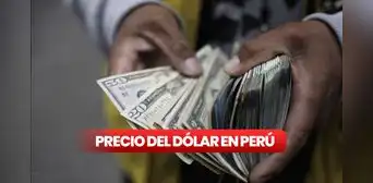 Precio del dólar HOY en el Perú: así cotiza el tipo de cambio para este 11 de agosto