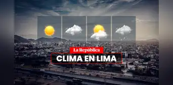 Clima de HOY, 19 de agosto, y pronóstico del tiempo de mañana, según Senamhi