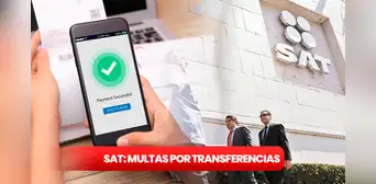 EVITA las MULTAS del SAT: esta es la máxima cantidad que puedes TRANSFERIR en México para no ser sancionado