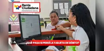 ¿Perderé la Renta Ciudadana 2024 si extravié la tarjeta de débito? Guía para no quedarte sin el subsidio