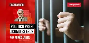 Político preso, ¿Cómo es eso?, por Mirko Lauer Político preso, ¿Cómo es eso?, por Mirko Lauer