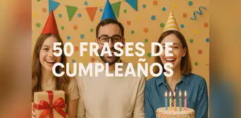 50 frases de cumpleaños originales, positivas y cortas para felicitar a alguien especial en su día 50 frases de cumpleaños originales, positivas y cortas para felicitar a alguien especial en su día