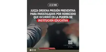 Jueza ordena prisión preventiva para investigados por homicidio que ocurrió en la puerta de institución educativa