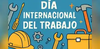 Los mejores mensajes y frases bonitas para enviar en el Día del Trabajo 2025 hoy, 1 de mayo