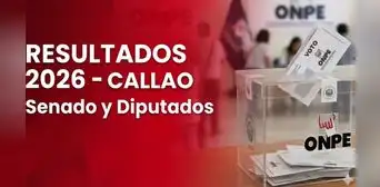 Resultados Elecciones 2026 en Callao: conoce a los senadores y diputados electos