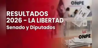 Resultados La Libertad Elecciones 2026 EN VIVO: conteo oficial ONPE para senador y diputados