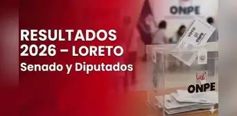 Resultados de Senadores y Diputados por Loreto: conoce los votos oficiales de la ONPE y conteo EN VIVO por las Elecciones 2026