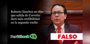 Roberto Sánchez nunca dijo que salida de Corvetto dará más credibilidad en segunda vuelta