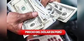 Precio del dólar hoy en Perú, jueves 17 de septiembre: consulta el tipo de cambio para compra y venta