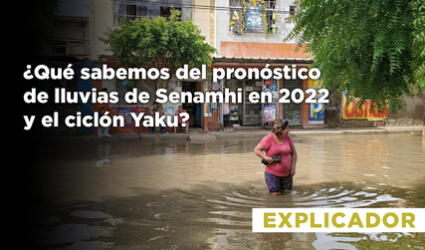 ¿Qué sabemos del pronóstico de lluvias de Senamhi en 2022 y el ciclón Yaku?