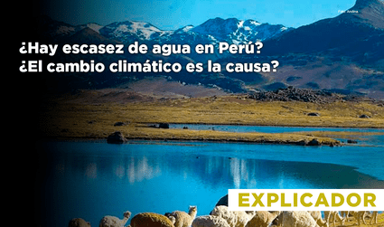 ¿Hay escasez de agua en el Perú? ¿El cambio climático es la causa? Aquí te explicamos