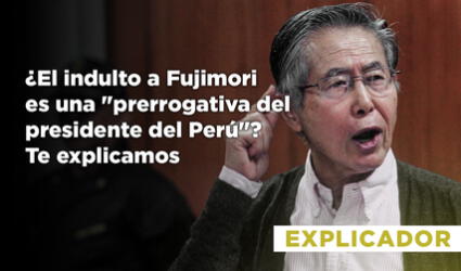 ¿El indulto a Fujimori es una "prerrogativa del presidente del Perú"? Te explicamos