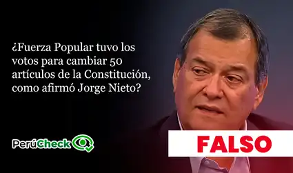 ¿Fuerza Popular ha tenido los votos para cambiar 50 artículos de la Constitución, como afirmó Jorge Nieto?