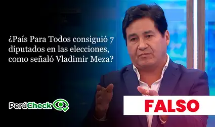 Es falso que País Para Todos haya conseguido 7 diputados en las elecciones, como señaló su presidente Vladimir Meza