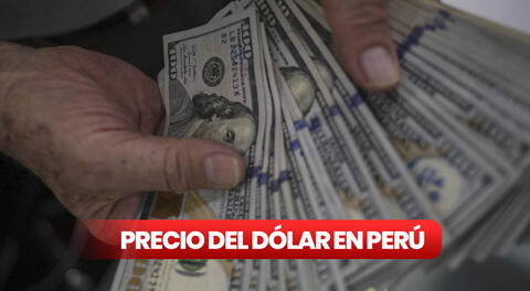 Precio del dólar hoy en el Perú: cuál es el tipo de cambio para este martes 14 de mayo