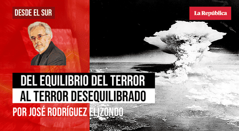 Del equilibrio del terror al terror desequilibrado, por José Rodríguez Elizondo