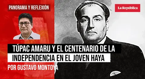 Tupac Amaru y el centenario de la independencia en el joven Haya de la Torre, por Gustavo Montoya