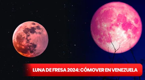 Luna de Fresa en Venezuela EN VIVO 2024: revisa cómo, cuándo y a qué hora VER la luna de llena de junio