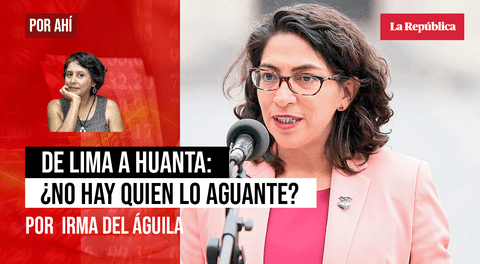 De Lima a Huanta: ¿no hay quien lo aguante?, por Irma del Águila