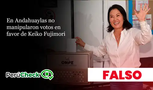 Es falso que en Andahuaylas se manipularon votos en favor de Fujimori.