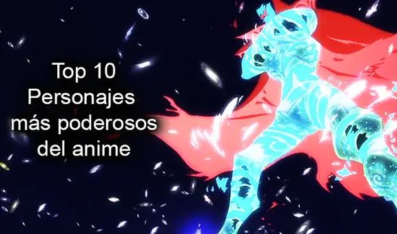 Animes 2019: Top 10 personajes más poderosos del anime  