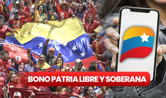 ¿De cuánto es el monto del Bono Patria Libre y Soberana y hasta cuándo es la entrega?