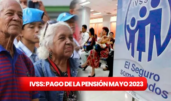 Pago IVSS de mayo 2023: HOY inicia la entrega de tu pensión en Patria