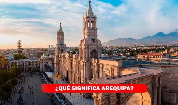 Aniversario de Arequipa 2023: ¿Qué significa Arequipa y por qué se llama así la 'Ciudad Blanca'?