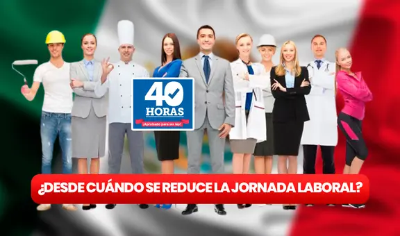 Jornada de 40 horas en México 2023: ¿desde cuándo aplica la reforma laboral?