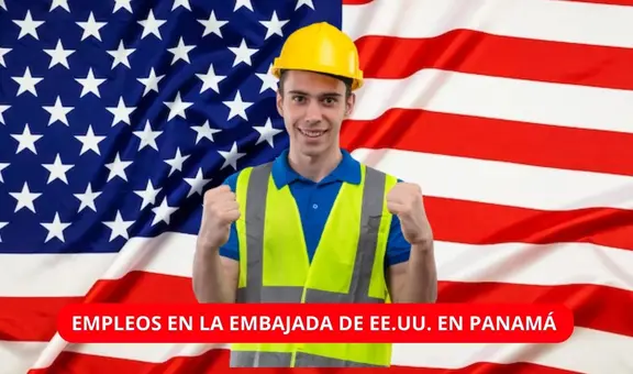¿Buscas empleo? La Embajada de Estados Unidos en Panamá tiene una oportunidad para ti con sueldos de hasta US$8.700